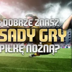 Czy znasz zasady gry w piłkę nożną? Oto, co musisz wiedzieć